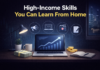 High-Income Skills You Can Learn From Home and Start Earning High Income Skills